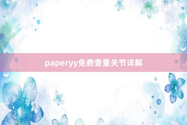 paperyy免费查重关节详解